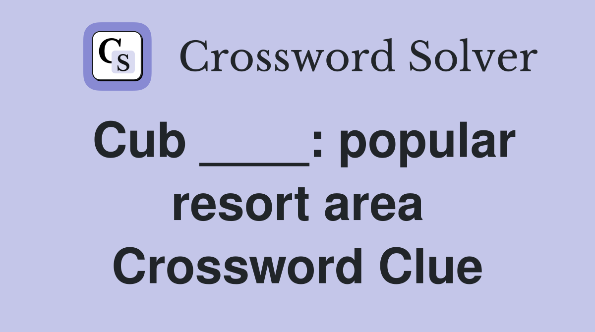 Cub ____: popular resort area Crossword Clue