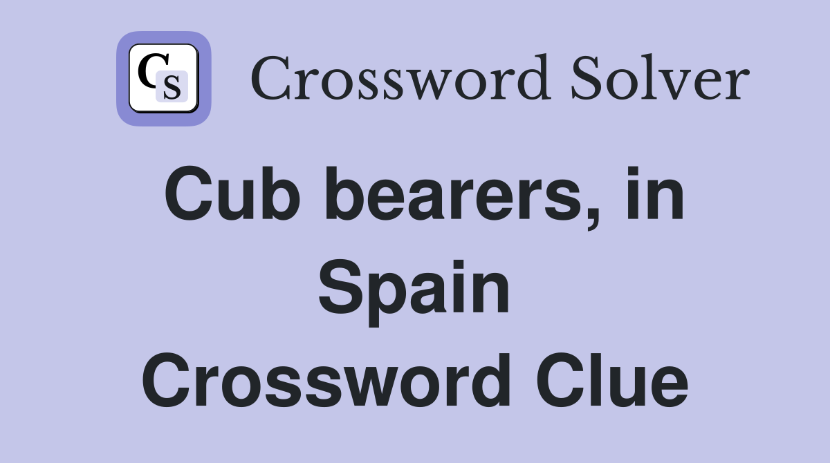 Cub bearers, in Spain Crossword Clue