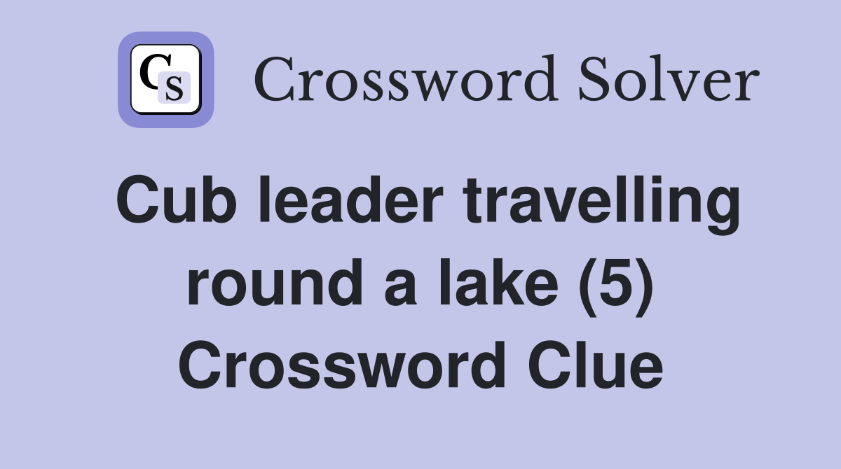 Cub leader travelling round a lake (5) Crossword Clue