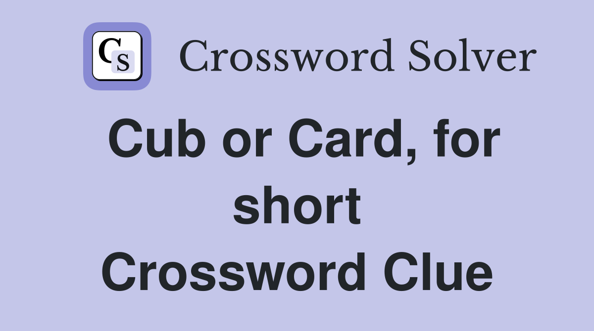 Cub or Card, for short Crossword Clue