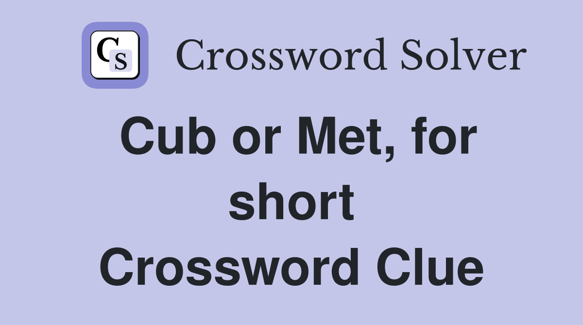 Cub or Met, for short Crossword Clue