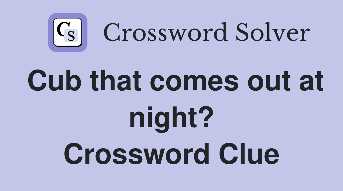 Cub that comes out at night? Crossword Clue