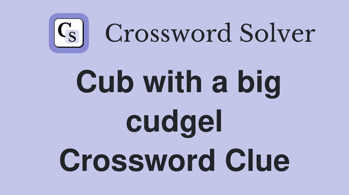 Cub with a big cudgel Crossword Clue