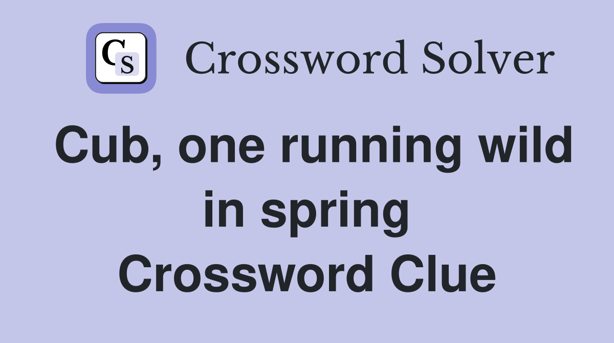 Cub, one running wild in spring Crossword Clue