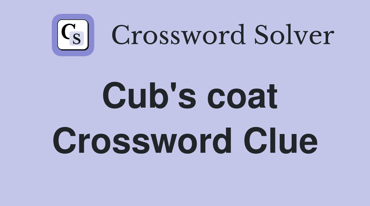 Cub's coat Crossword Clue