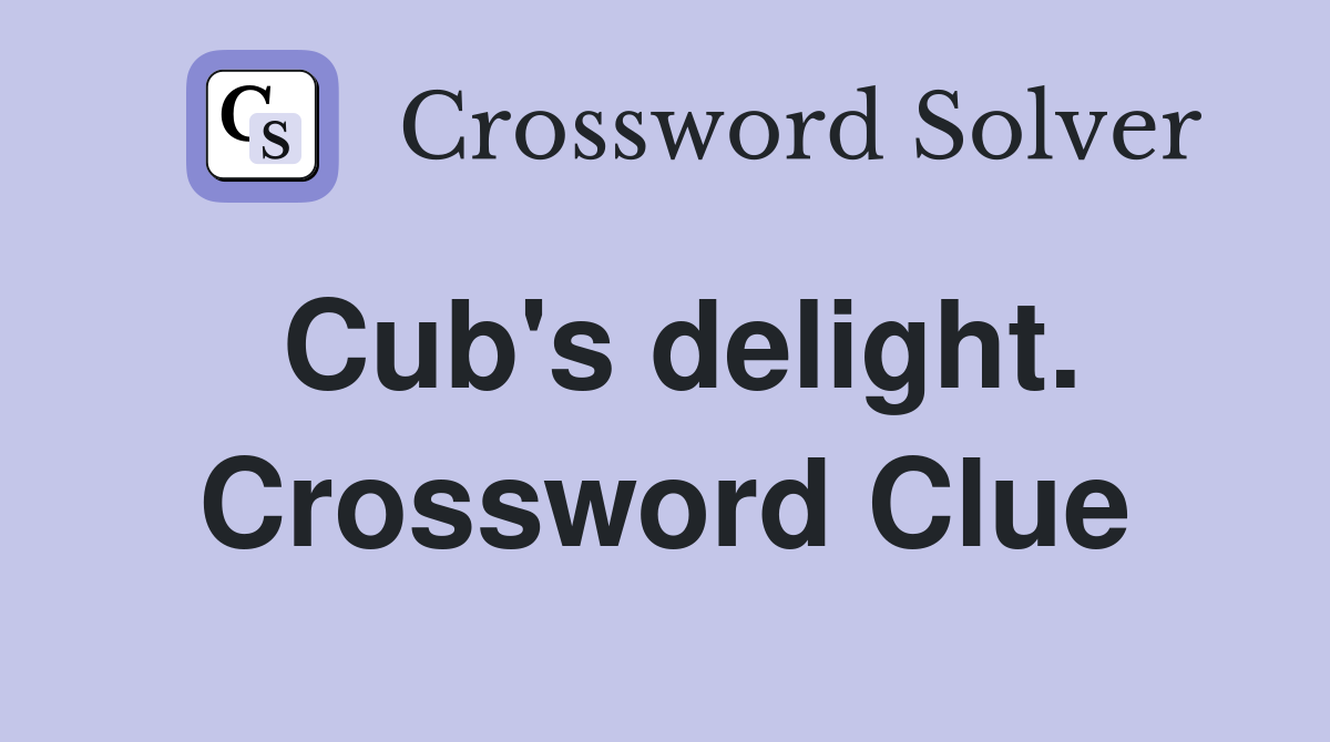 Cub's delight. Crossword Clue
