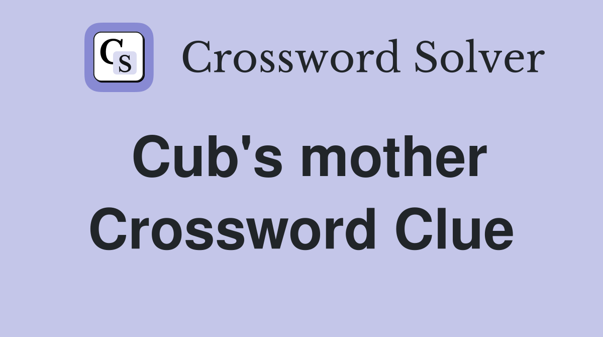 Cub's mother Crossword Clue
