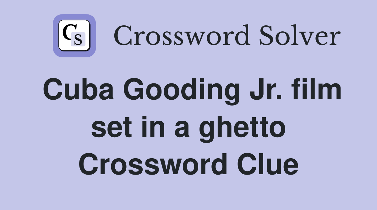 Cuba Gooding Jr. film set in a ghetto Crossword Clue
