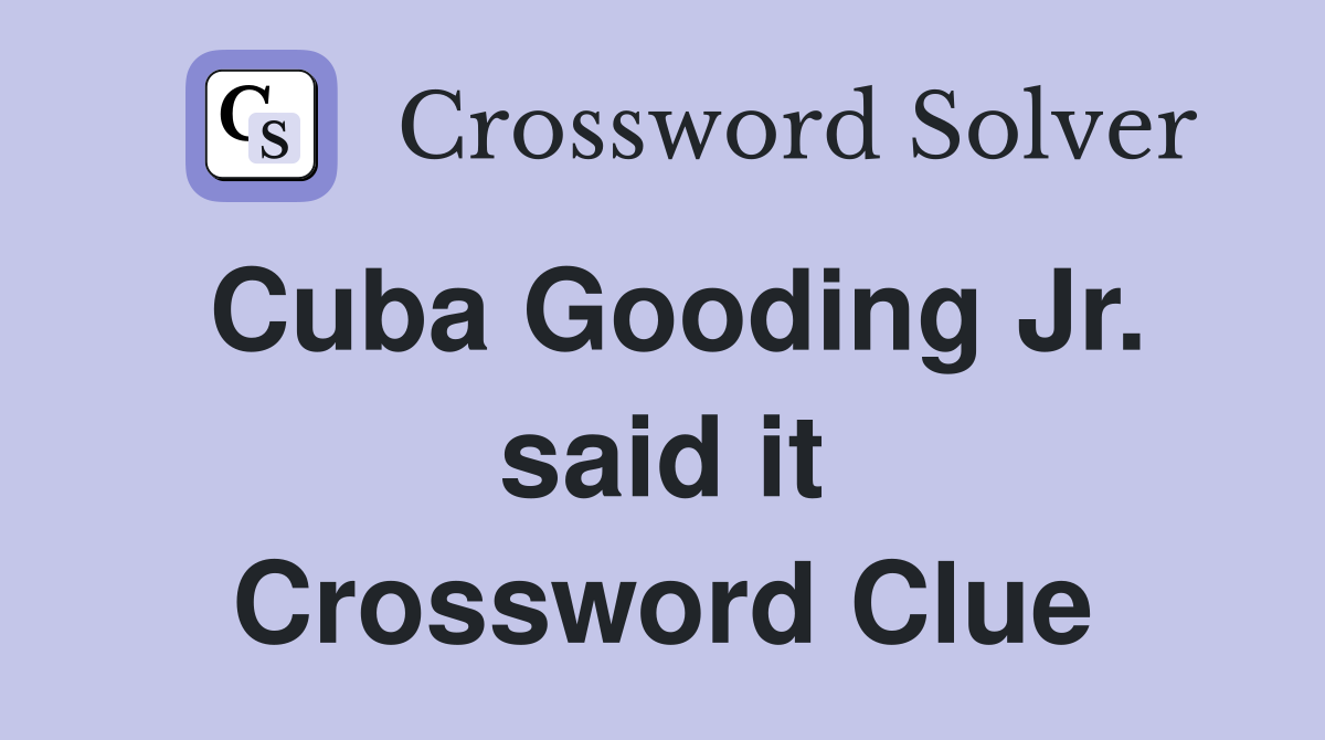Cuba Gooding Jr. said it Crossword Clue