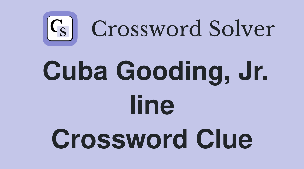 Cuba Gooding, Jr. line Crossword Clue