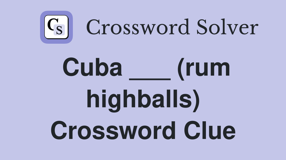 Cuba ___ (rum highballs) Crossword Clue