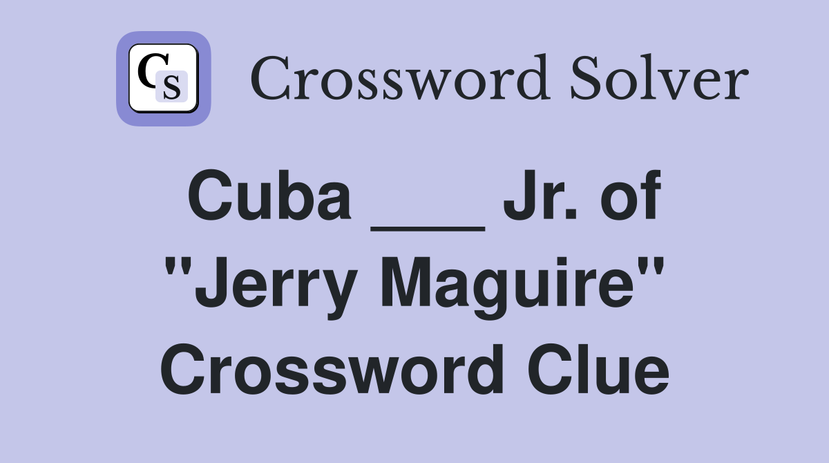 Cuba ___ Jr. of "Jerry Maguire" Crossword Clue