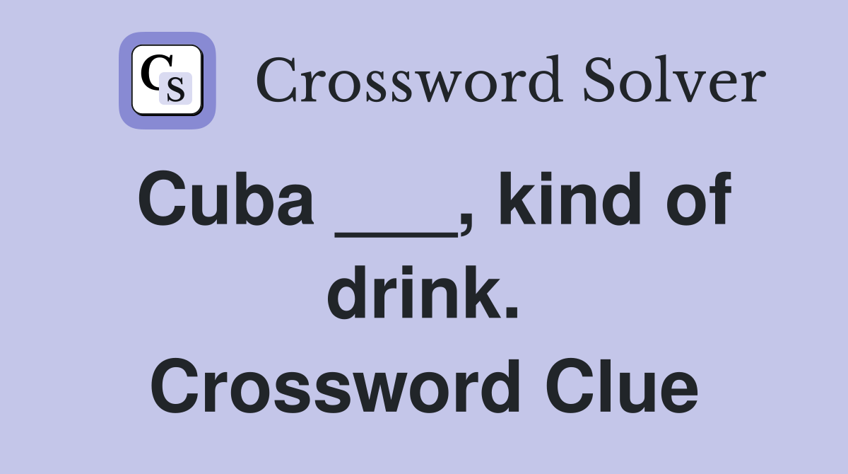 Cuba ___, kind of drink. Crossword Clue