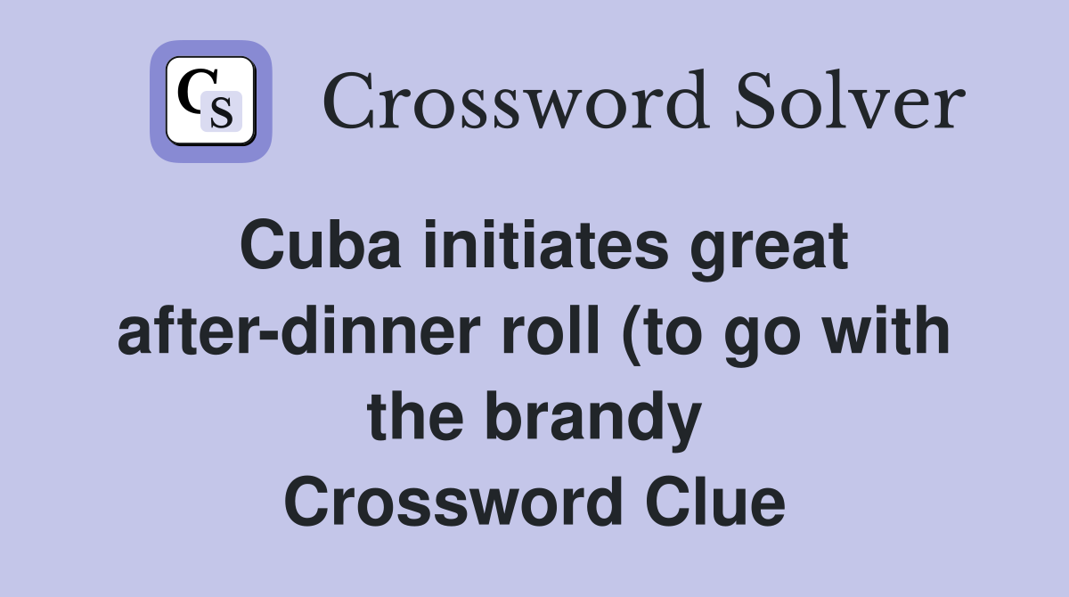 Cuba initiates great after dinner roll (to go with the brandy) (5 Cuba initiates great after dinner roll (to go with the brandy) (5