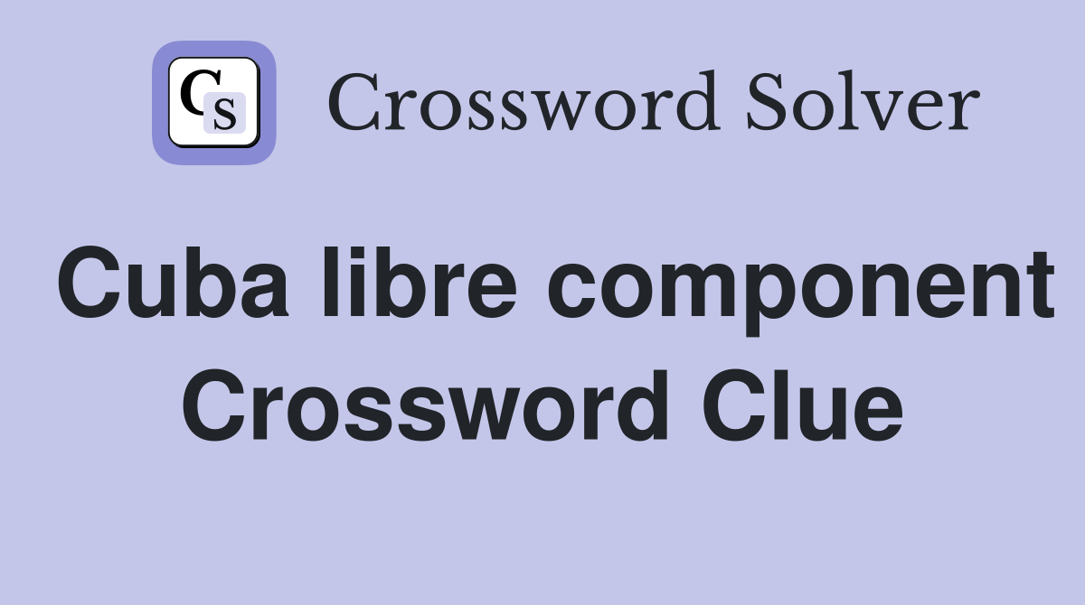Cuba libre component Crossword Clue