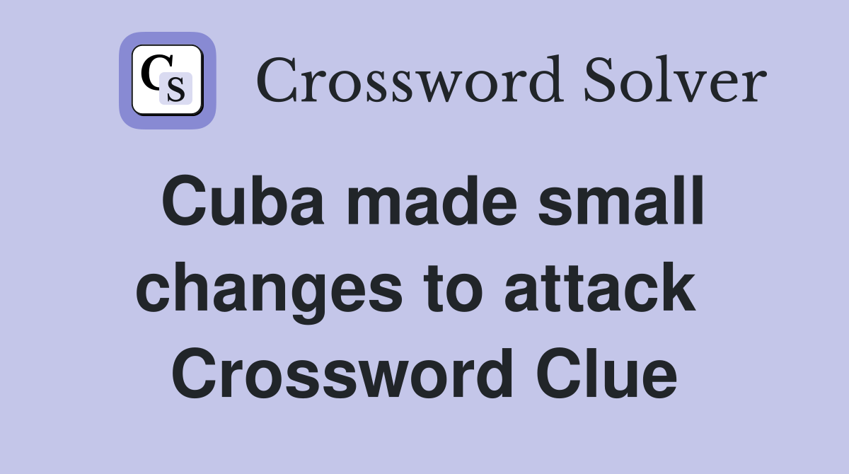 Cuba made small changes to attack  Crossword Clue