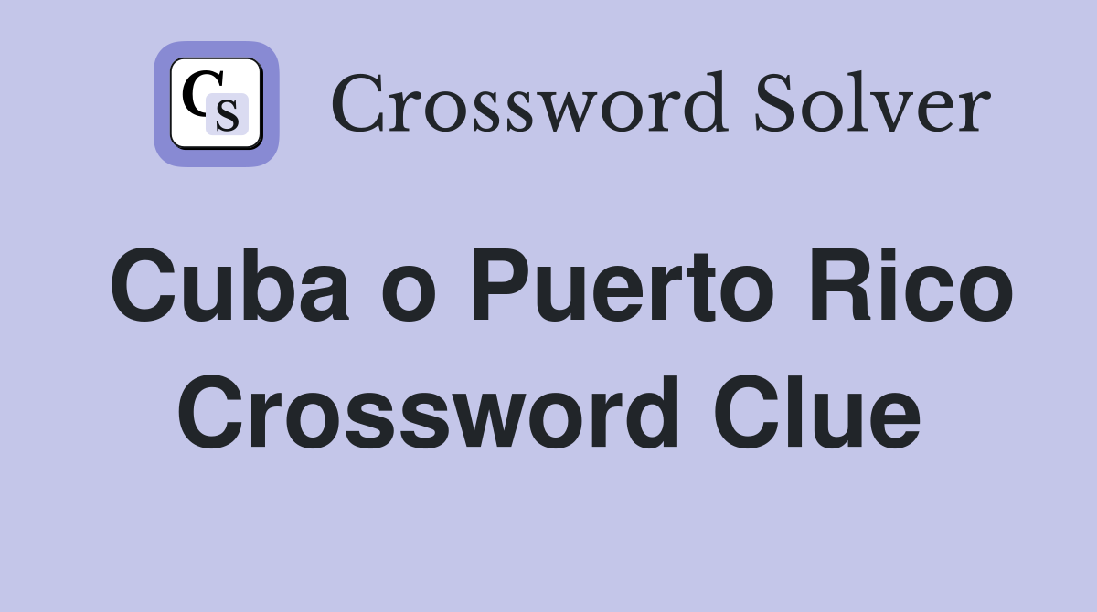 Cuba o Puerto Rico Crossword Clue