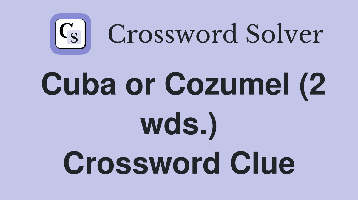 Cuba or Cozumel (2 wds.) Crossword Clue