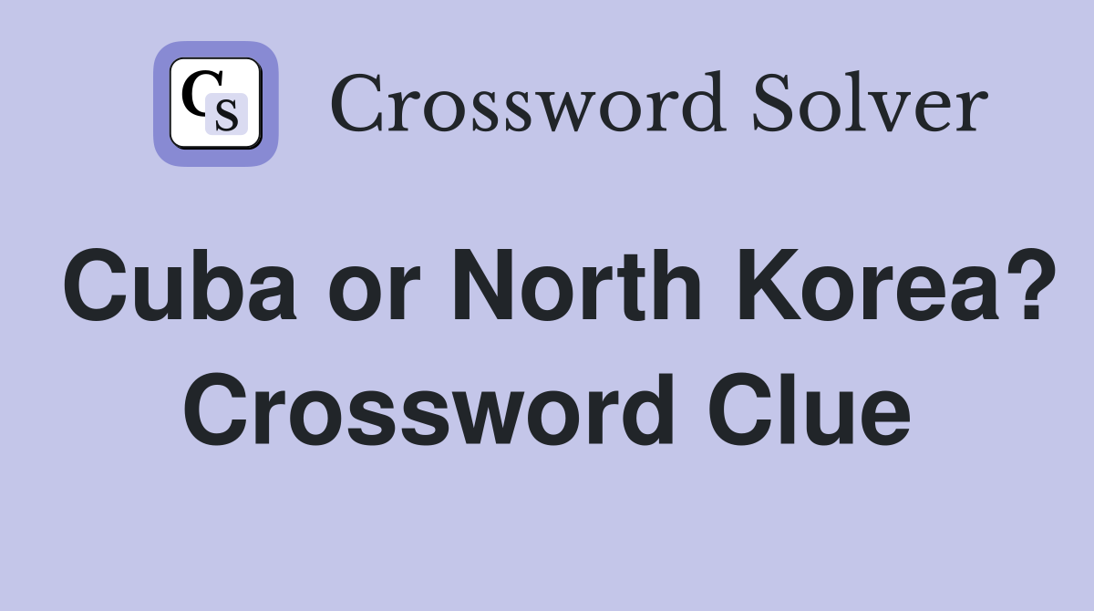 Cuba or North Korea? Crossword Clue