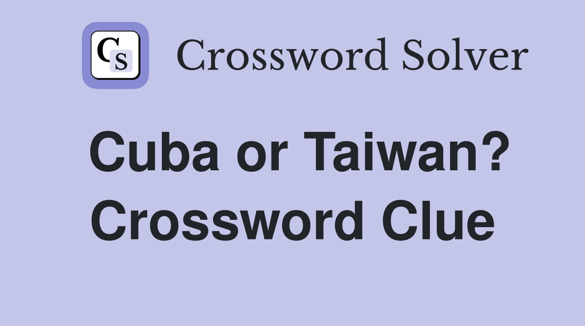 Cuba or Taiwan? Crossword Clue