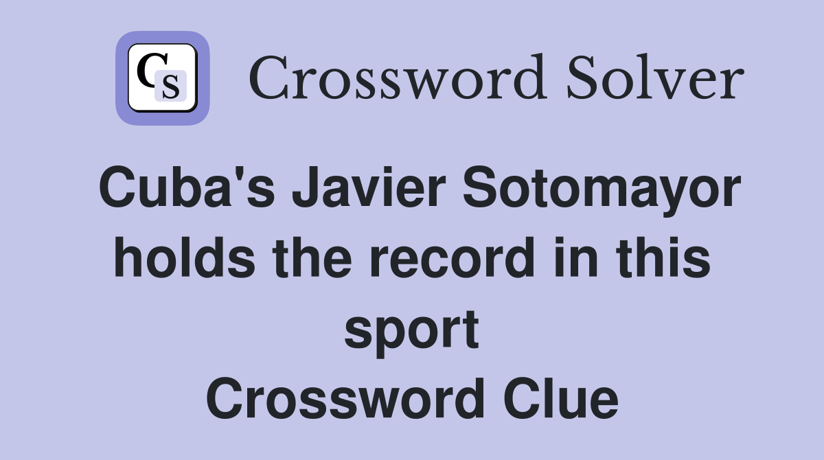 Cuba's Javier Sotomayor holds the record in this sport Crossword Clue