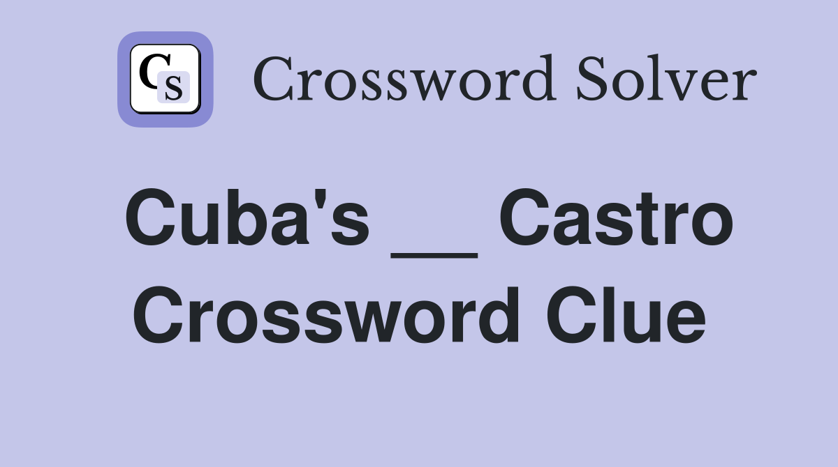Cuba's __ Castro Crossword Clue