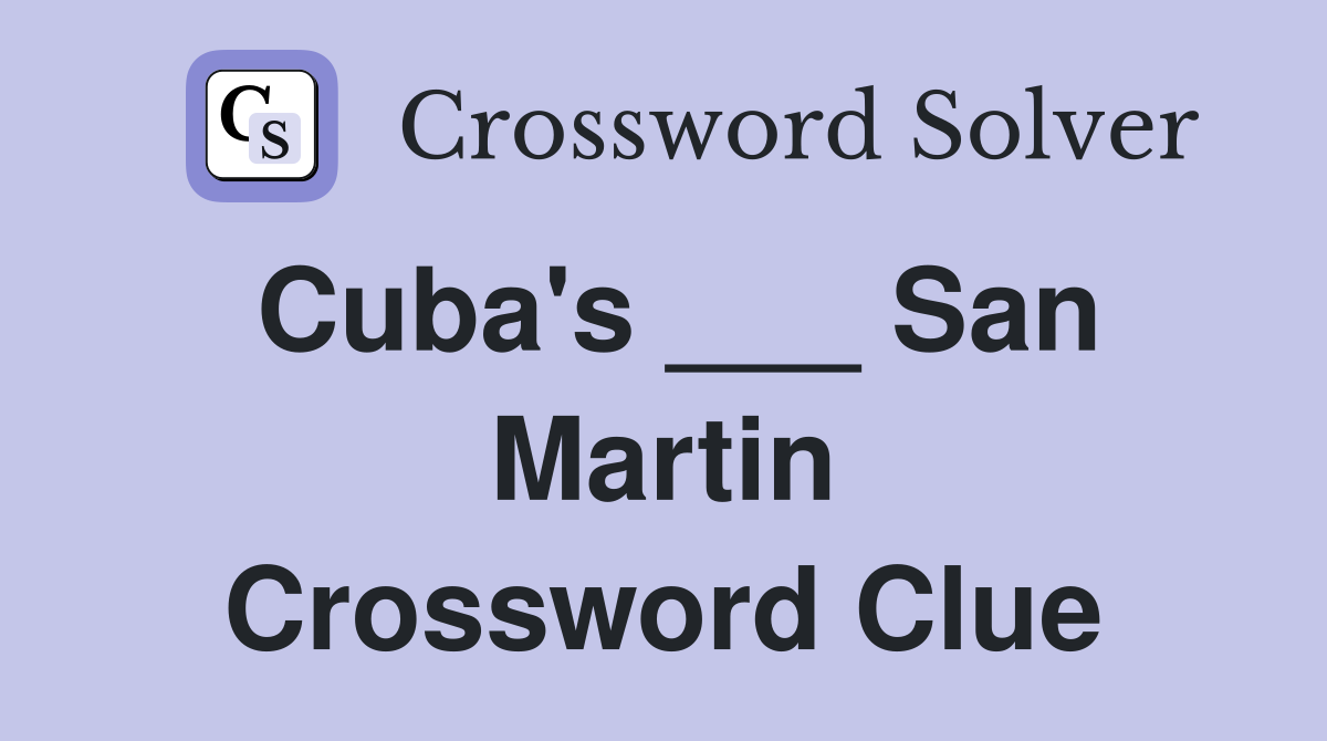 Cuba's ___ San Martin Crossword Clue