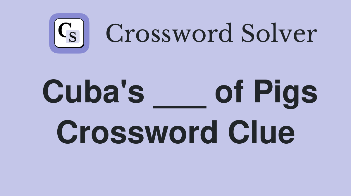Cuba's ___ of Pigs Crossword Clue
