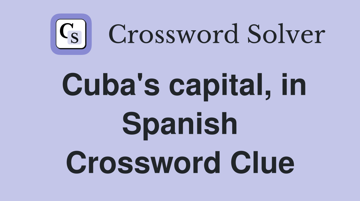 Cuba #39 s capital in Spanish Crossword Clue Answers Crossword Solver