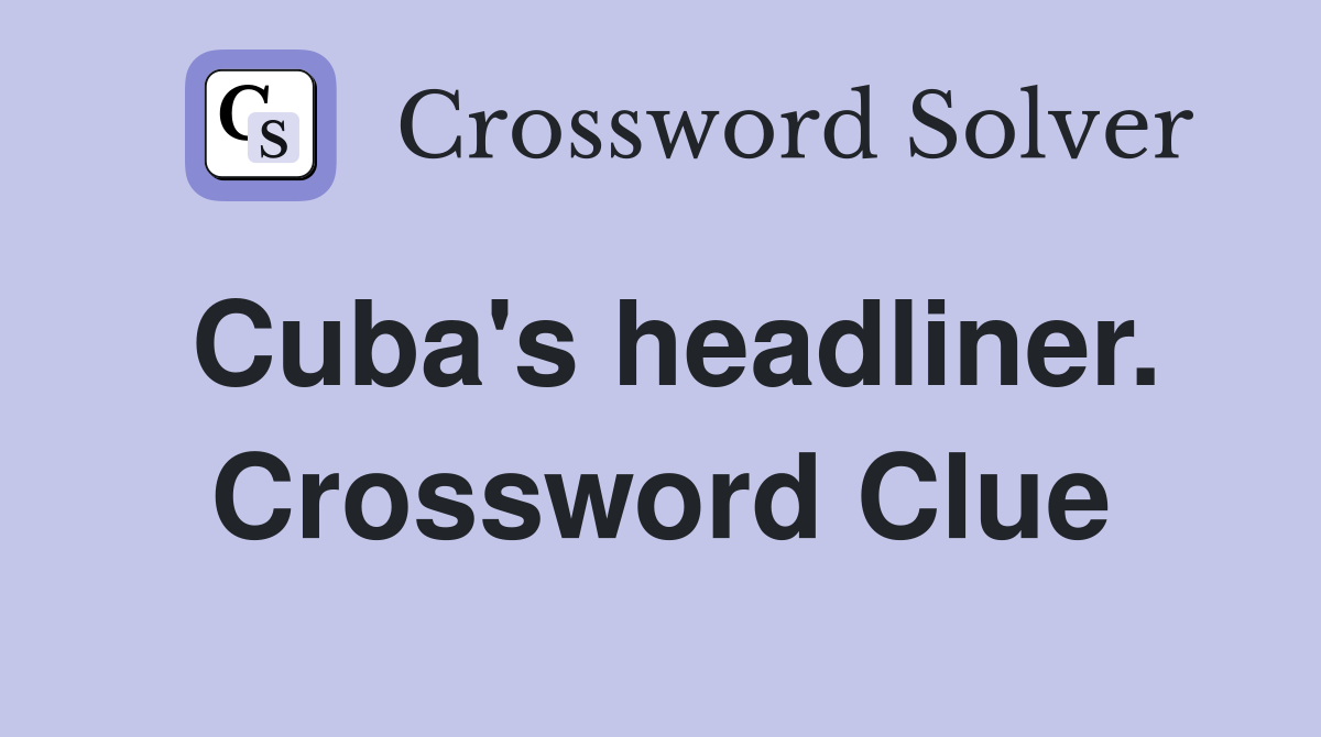 Cuba's headliner. Crossword Clue
