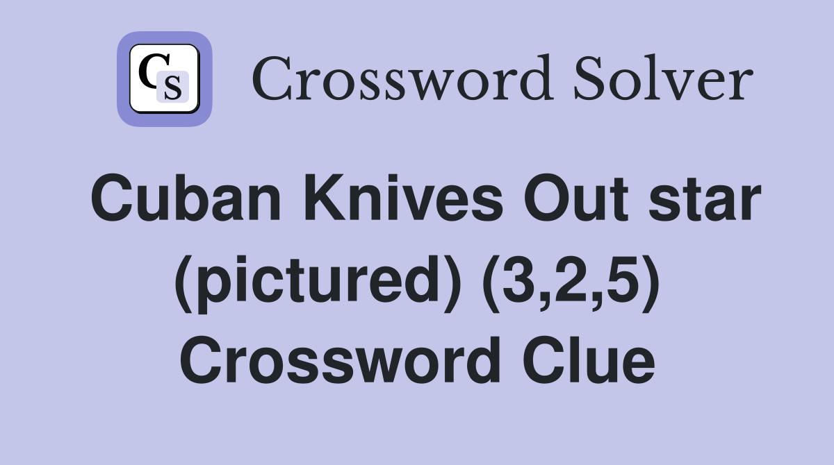 Cuban Knives Out star (pictured) (3,2,5) Crossword Clue