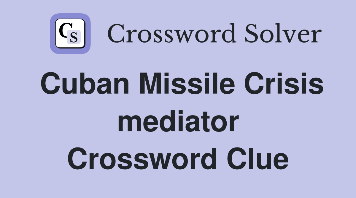 Cuban Missile Crisis mediator Crossword Clue