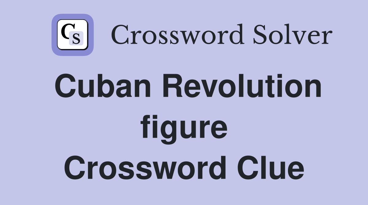 Cuban Revolution figure Crossword Clue