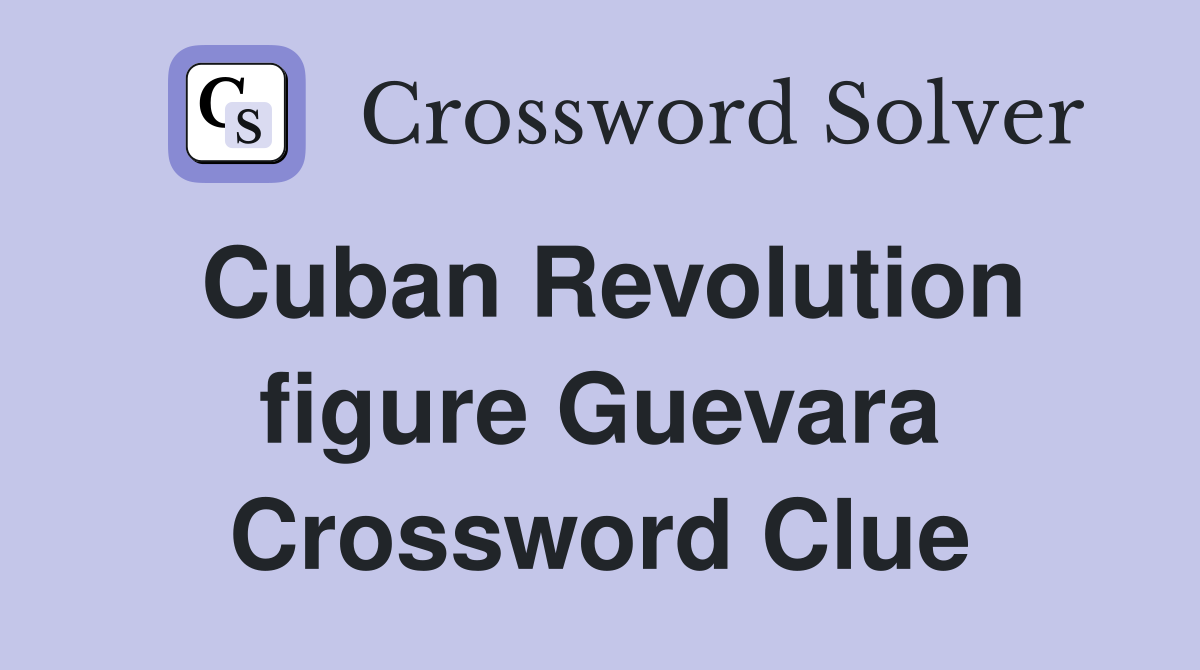 Cuban Revolution figure Guevara Crossword Clue