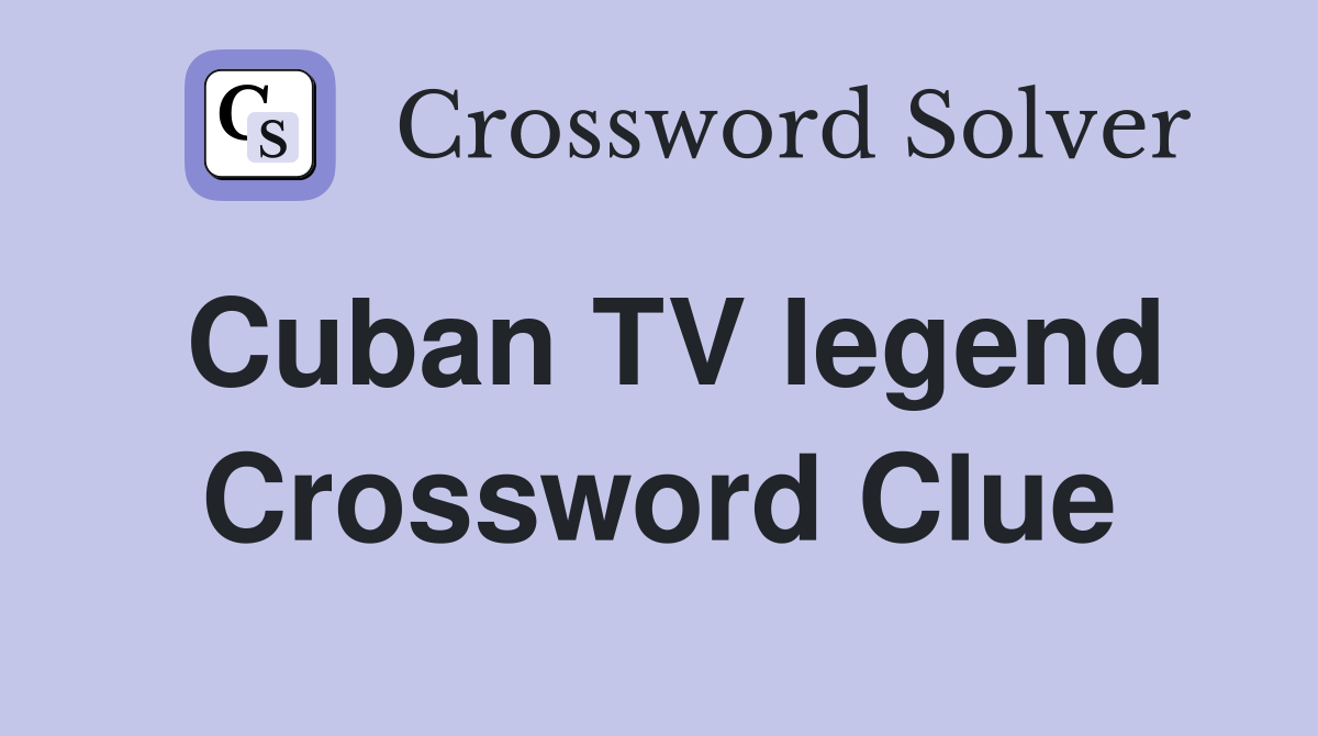 Cuban TV legend Crossword Clue