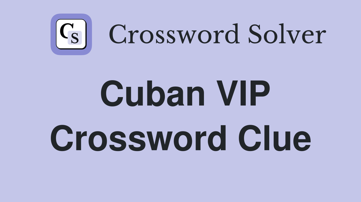 Cuban VIP Crossword Clue