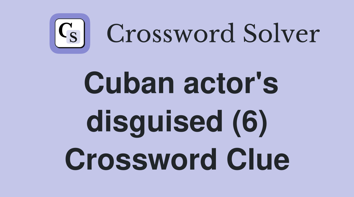 Cuban actor's disguised (6) Crossword Clue