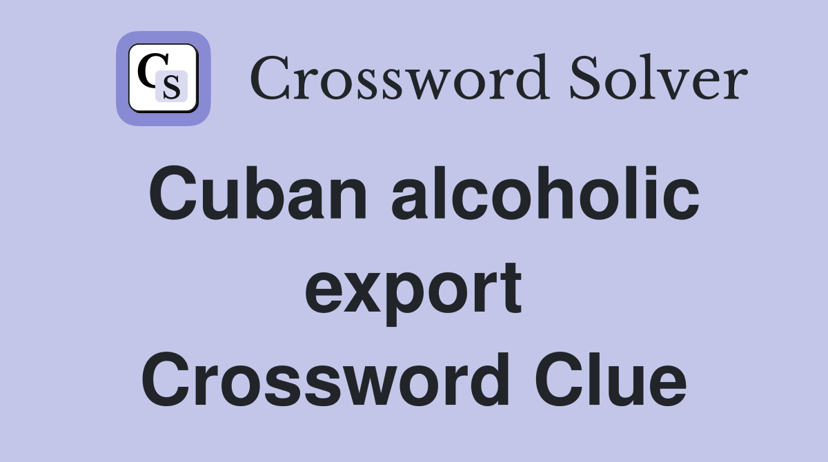 Cuban alcoholic export Crossword Clue