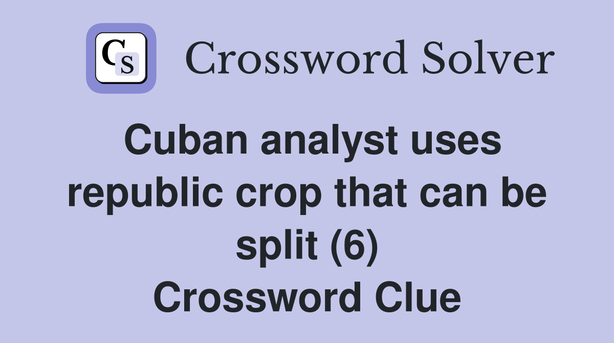 Cuban analyst uses republic crop that can be split (6) Crossword Clue
