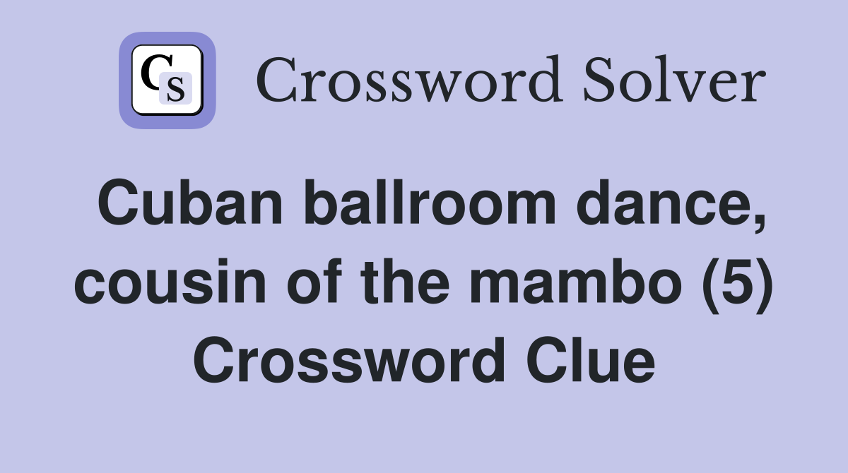Cuban ballroom dance, cousin of the mambo (5) Crossword Clue