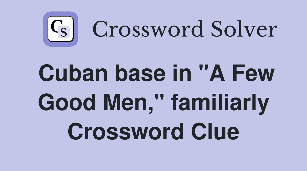 Cuban base in "A Few Good Men," familiarly Crossword Clue