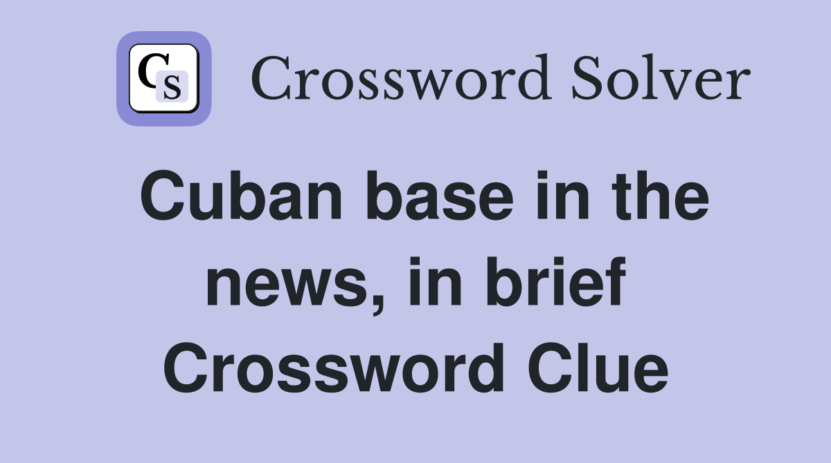 Cuban base in the news, in brief Crossword Clue