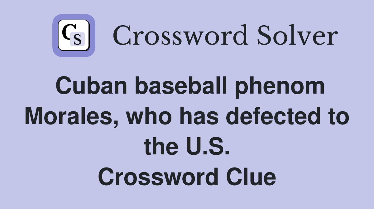 Cuban baseball phenom Morales, who has defected to the U.S. Crossword Clue