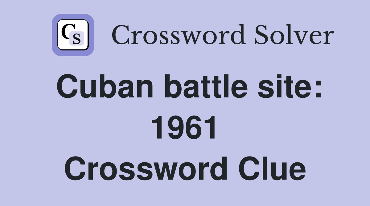 Cuban battle site: 1961 Crossword Clue