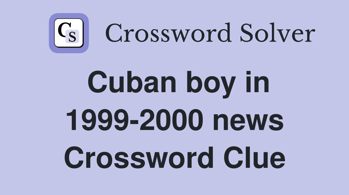 Cuban boy in 1999-2000 news Crossword Clue