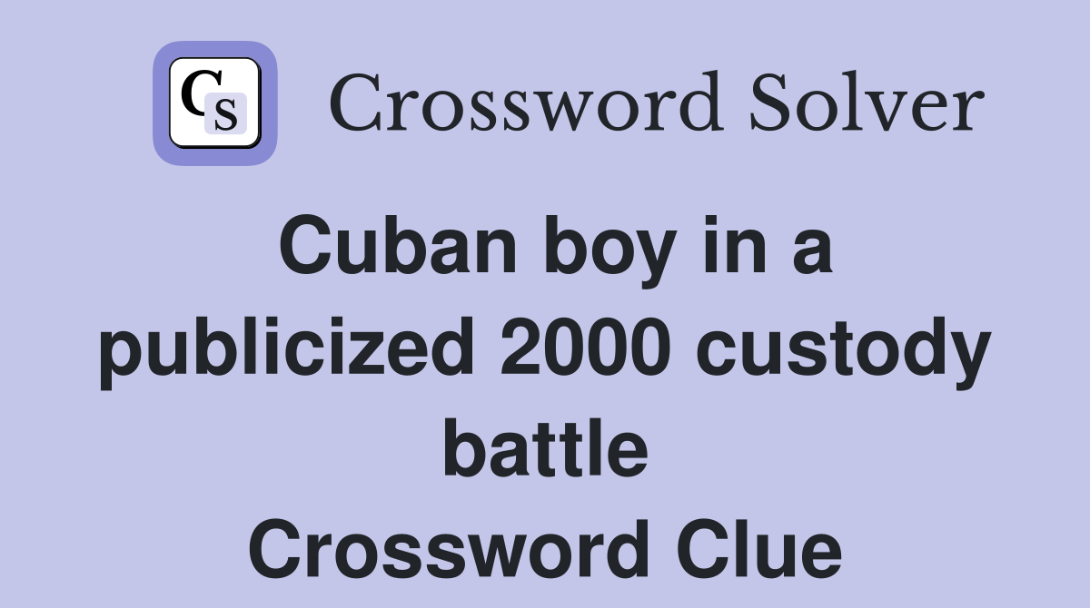 Cuban boy in a publicized 2000 custody battle Crossword Clue
