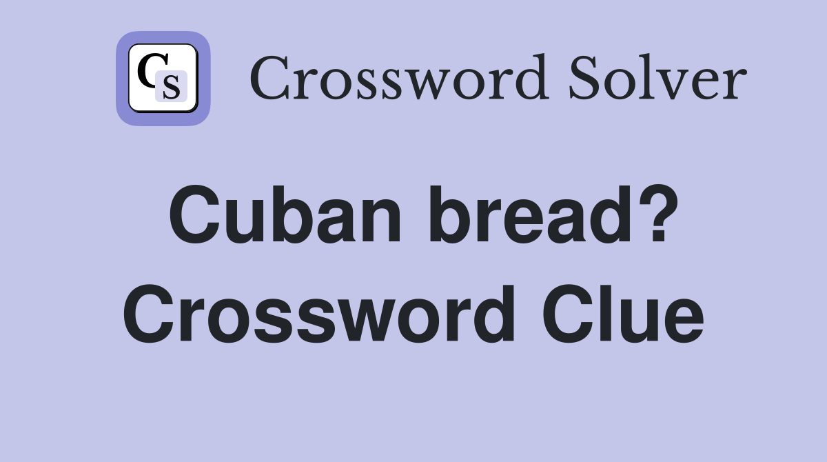 Cuban bread? Crossword Clue