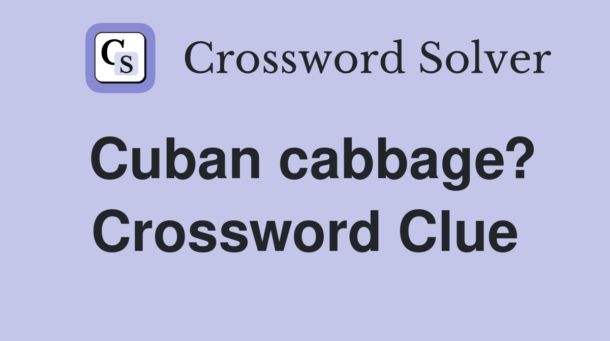 Cuban cabbage? Crossword Clue