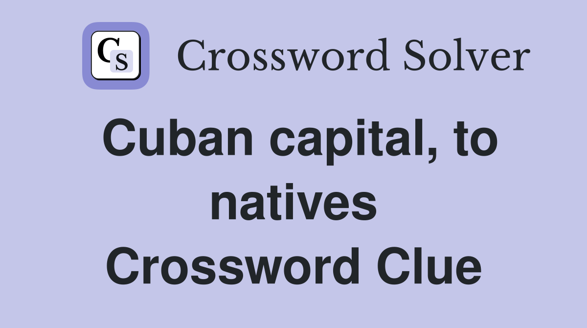 Cuban capital, to natives Crossword Clue