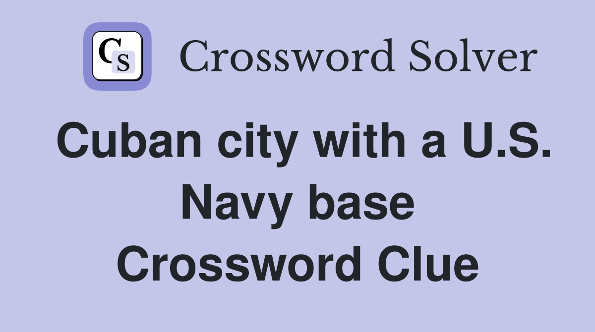 Cuban city with a U.S. Navy base Crossword Clue